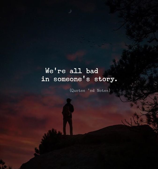 Quotes 'Nd Notes - We're All Bad In Someone's Story. Photo By:...