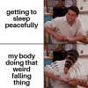 joematar:stuffed-bread:dankmemeuniversity:Fun fact!! It’s cuz your body feels your pulse falling rapidly and is like “I don’t know if you’re dying or falling asleep and I’m not willing to gamble” so it shoots you up