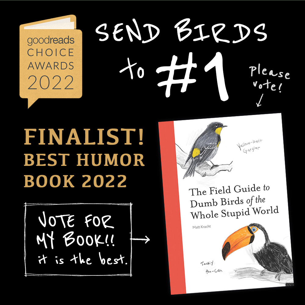 🦅 DUMB BIRDS MADE IT TO THE FINALS!! 🦅
Holy Woodpecker! Dumb Birds has made it to the @GOODREADS Choice Awards Final Round!! PLEASE HELP DUMB BIRDS FLY ALL THE WAY TO THE TOP!
Final Round Voting closes Dec. 4 – give birds the finger and CAST YOUR...