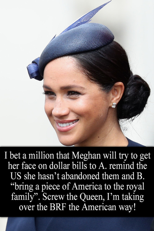 royal-confessions:“I bet a million that Meghan will try to get her face on dollar bills to A. remind