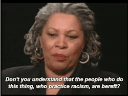 destinyrush:    Watch Toni Morrison Break Down Why Racism Is A White Problem.   Toni Morrison is without a doubt one of the greatest novelists of all time, and one of the most profound thinkers on race and identity politics in America. Naturally, Morrison