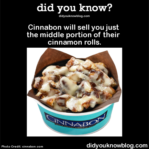 did-you-kno:  Cinnabon will sell you just the middle portion of their cinnamon rolls.