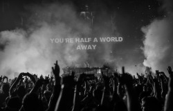  You’re half a world awayStanding next