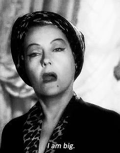narcolepticriver:You’re Norma Desmond. You used to be in silent pictures. You used to be big.