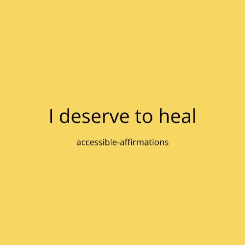 [ID: A yellow background with black text that says “I deserve to heal.” Below that 