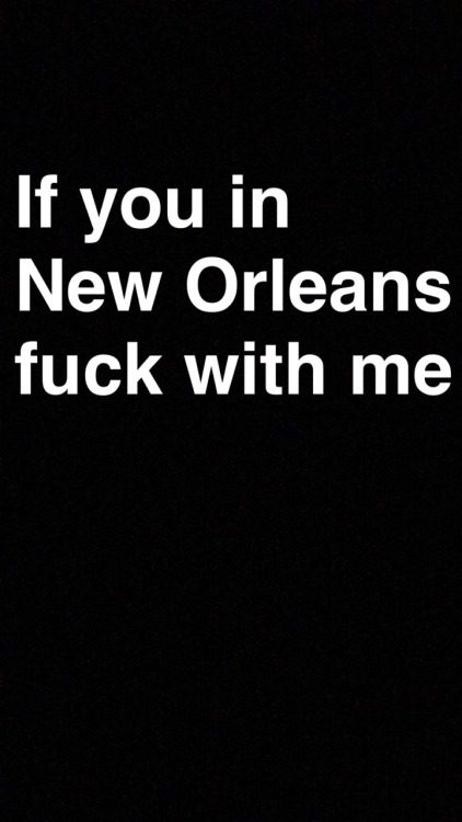 n0laverst0p: acecold06: nastynigga504: jeremyjnola: If you in New Orleans hit me up. Westbank Gretna