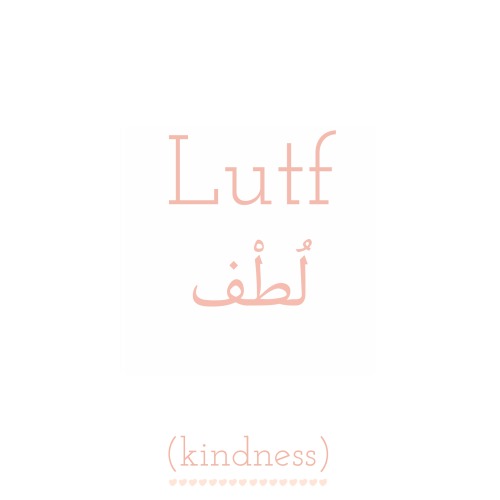 Kindness- Lutf لطف There are many different words in Arabic to convey things similar to a sense of k