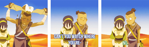 ginjaninja3716:  dianelance:  Some times when Sokka forgot Toph was blind.  The last one was my favorite. 