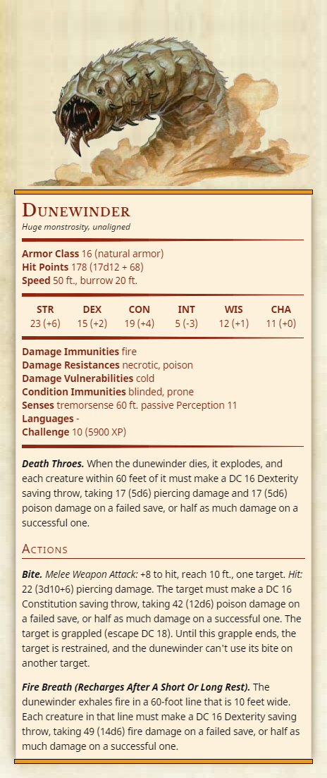 DunewinderHuge monstrosity, unalignedArmor Class 16 (natural armor)Hit Points 178 (17d12 + 68)Speed DunewinderHuge monstrosity, unalignedArmor Class 16 (natural armor)Hit Points 178 (17d12 + 68)Speed