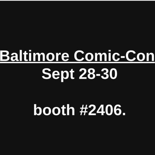 Hey, guys. I’ll be at @baltimoreComicCon this weekend. Booth #2406, next to and presented by @