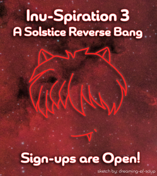Inu-spiration 3: A Solstice Reverse Bang:Last Call for Sign-Ups: Artists AND Writers!Hello everyone!