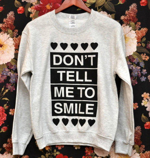 Don’t Tell Me To Smile sweatshirt from Hannahisawful on...