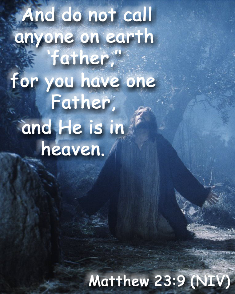 Matthew 23:9 (NIV) - And do not call anyone on earth 'father,' for you have  one Father, and He is in heaven. – @wiirocku on Tumblr
