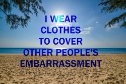 I wear clothes to cover other people&rsquo;s embarrassment 😊  https://twitter.com/TheNakedNest/status/1007042060887547904?s=19