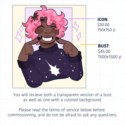 Reposting my commission info- in my pinned there is the TOS, but you can also just DM me and ask. It