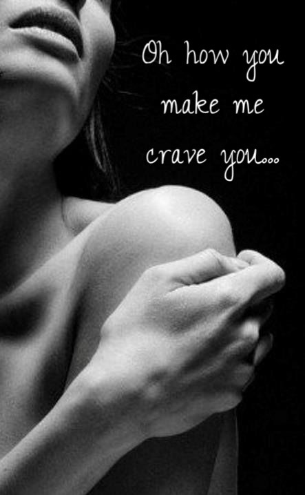 mckenziepr:and crave i do. god help me i crave. him.