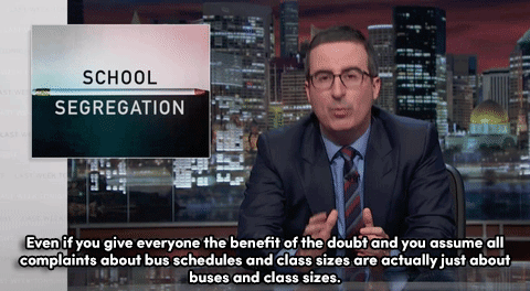 saturnineaqua:  the-movemnt:  Watch: John Oliver explains how integrating schools is beneficial to people of all races  follow @the-movemnt  if you dont want your child to get stabbed or shot, or “take a drug” then keep them far away from white schools