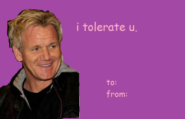 komaedeux:  terezipyrnope:  Chef Gordon Ramsay valentines. Dedicated to Chloe.  why