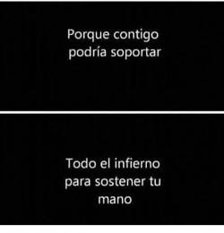 somospandaspordentroyporfuera:  Cariño, ya estoy soportando un infierno por ti, solo por ti. -Una chica invisible.  