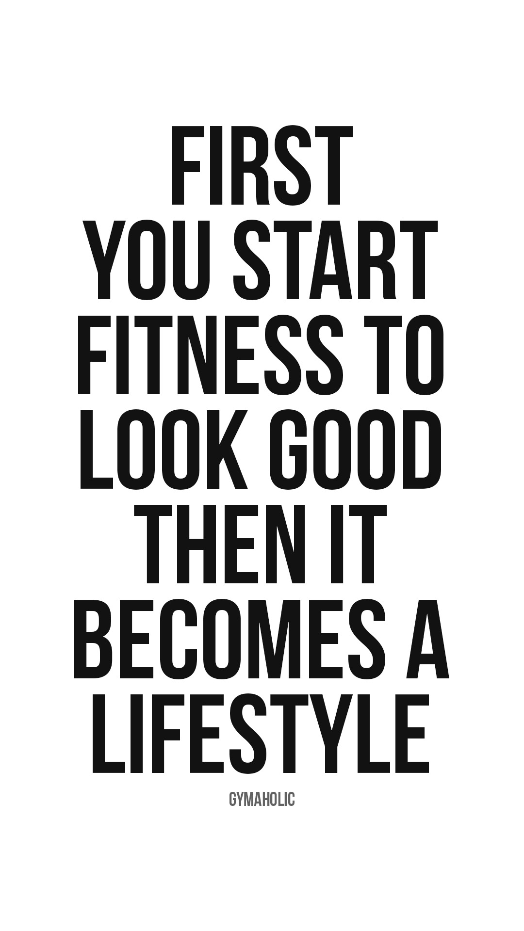 First you start fitness to look good, then it becomes a lifestyle