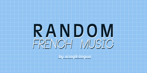 sciogli-lingua:Basically, artists and songs that I enjoy listening to in my French-learning endeavor