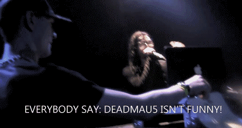deadmau5 isnt funny!!
