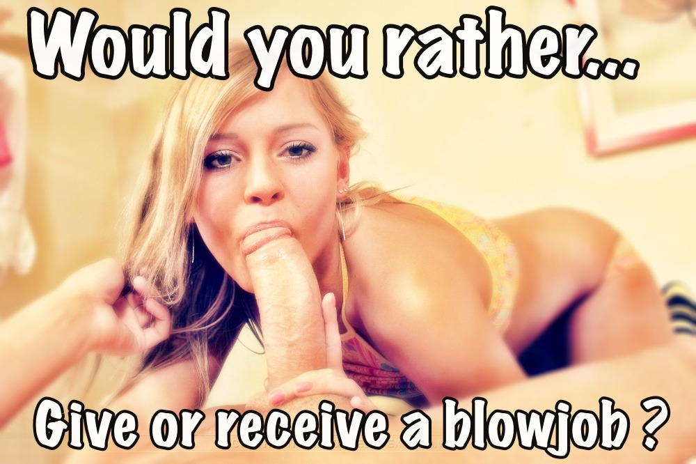 69 is great and I love getting blown but what I want the most is to give a really