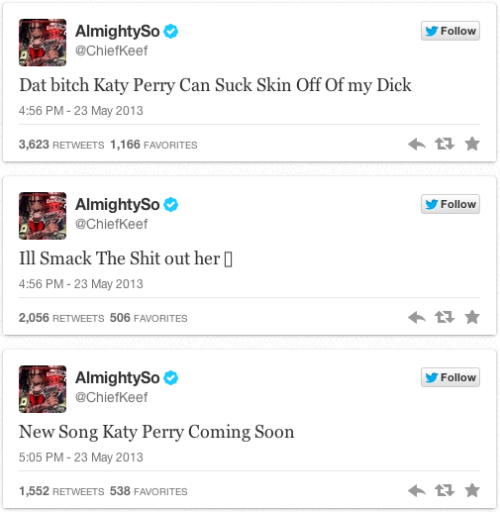 joaquinhighroller:  afro-ina:  caliphorniaqueen:  oh my. lmao.  The sad thing is, I see people praising him for this. I know, I know. It’s Chief Keef. Sure, Katy Perry said something negative about a song of his. But for him to tweet this violent, misogyn