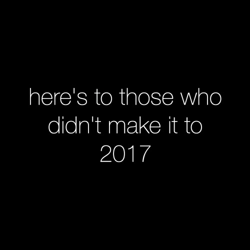 <p><a href="http://distressedd-and-depressedd.tumblr.com/post/153497522002/heres-to-those-who-didnt-make-it-to-2017" class="tumblr_blog" target="_blank">distressedd-and-depressedd</a>:</p>

<blockquote><p>here’s to those who didnt make it to 2017</p></blockquote>