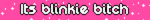 its blinkie bitch