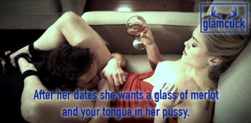 glamcuck:After her dates she wants a glass of merlot and your tongue in her pussy.