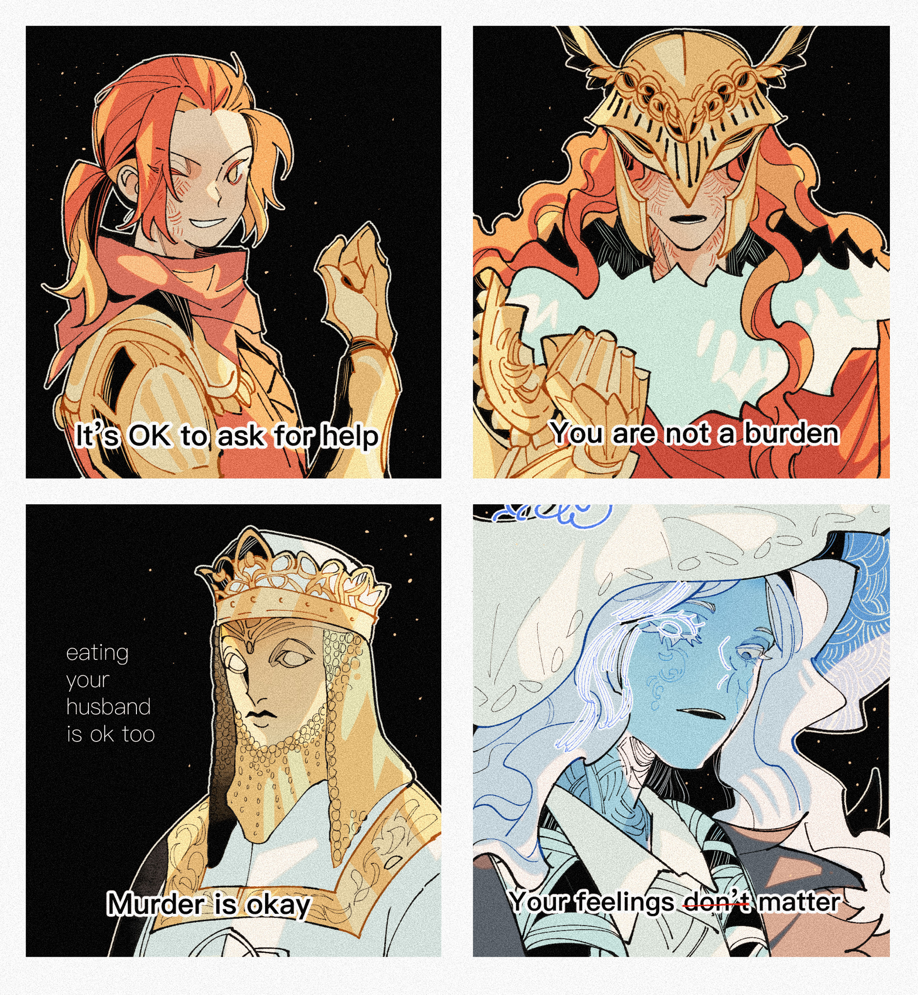 Fanart featuring four panels in a grid. Top right: Red-headed figure winking with caption It's OK to ask for help. Top left: Helmeted figure with caption You are not a burden. Bottom right: Figure wearing a crown and headpiece with captions Murder is okay and eating your husband is ok too. Bottom left: Figure with flowing white hair captioned Your feelings don't matter with the word don't crossed out.