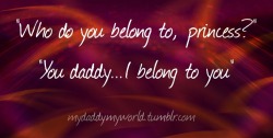 Daddys-Little-Princess92:  I Belong To Daddy And Only Daddy!!!