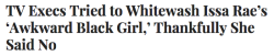 odinsblog:  sydney-a-belle:  thechanelmuse:  Although network executives wanted to work with Issa Rae and tap into her dedicated fan base, they didn’t respect her mission to create programming that centers complex Black characters.‘‘They wanted