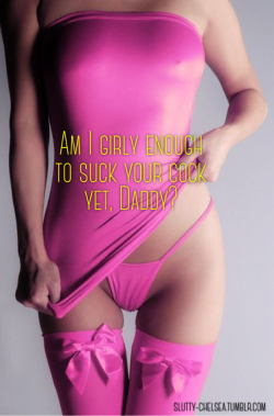 slutty-chelsea:  Daddy will let you suck his cock when you’re girly enough, son.