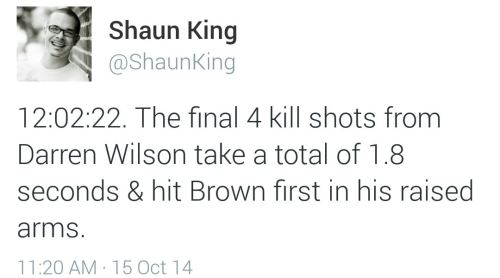land-of-propaganda:  SHAUN KING’S SECOND BY SECOND ACCOUNT OF THE MURDER OF MIKE BROWN — (Read his full article here) — (10/15)