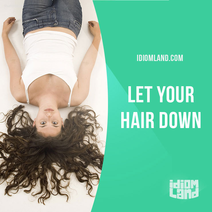 Idiom Land — “Let your hair down” means “to relax and do what...