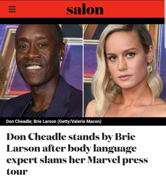 izhunny: geekandmisandry:  “Don Cheadle has come to the defense of his “Avengers: Endgame” costar Brie Larson after a video published by body language expert Mandy O’Brien went viral for criticizing Larson’s appearance and behavior during