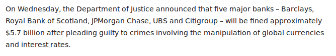 antinwo:  http://truthinmedia.com/breaking-5-major-banks-plead-guilty-to-market-rigging-fined-5-7-billion/http://www.nytimes.com/2015/05/21/business/dealbook/5-big-banks-to-pay-billions-and-plead-guilty-in-currency-and-interest-rate-cases.html?_r=0
