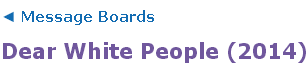 harmfully-korine:  The IMDb board for Dear White People is exactly what I expected