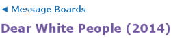 Harmfully-Korine:  The Imdb Board For Dear White People Is Exactly What I Expected