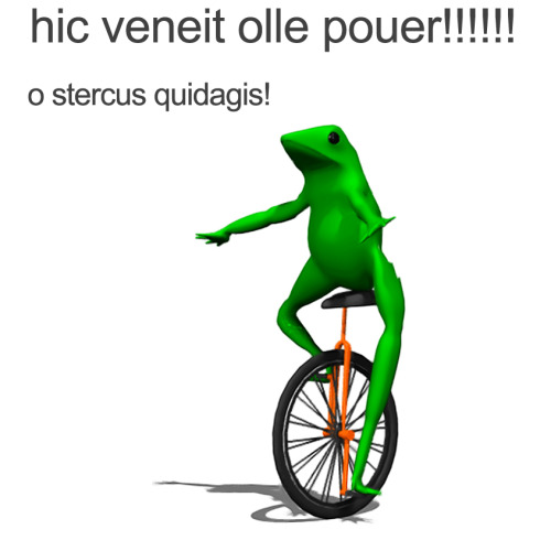 interretialia: hic veneit olle pouer!!!!!! o stercus quidagis! here come dat boi!!!!!! o shit waddup