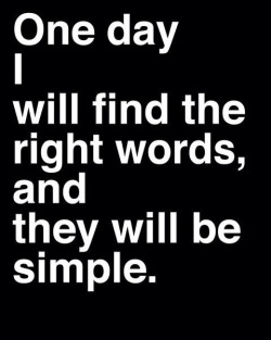 gaborousseau:  “One Day I Will Find the Right Words, and They Will Be Simple.” - Jack Kerouac