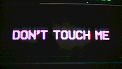 cathoderetina:  [DON’T TOUCH ME]