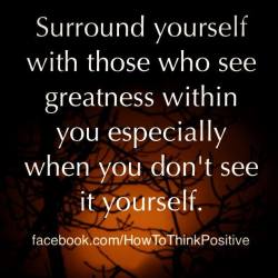 thinkpositive2:  Surround yourself with those who see a better you https://www.facebook.com/HowToThinkPositive/photos/a.220188248063902/2302145166534856/?type=3