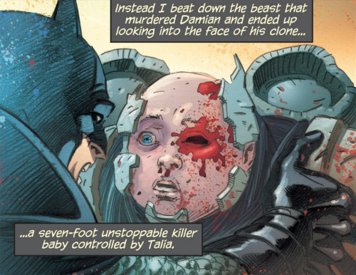 “Instead I beat down the beast that murdered Damian and ended up looking into the face of his clone…a seven-foot unstoppable killer BABY controlled by Talia.” And people wonder why I absolutely adore comics.