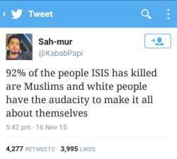 pond-yo:  swagyoulater:  Couldn’t have said it better myself   Okay, but of course white people are going to do that….. It’s terrible that so many Muslim people have died, it really is, but ISIS has made it very clear that they want to bomb the