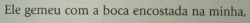 Bruto e sincero demais.