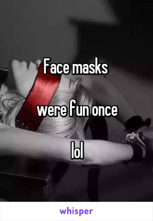 Face maskswere fun once lol