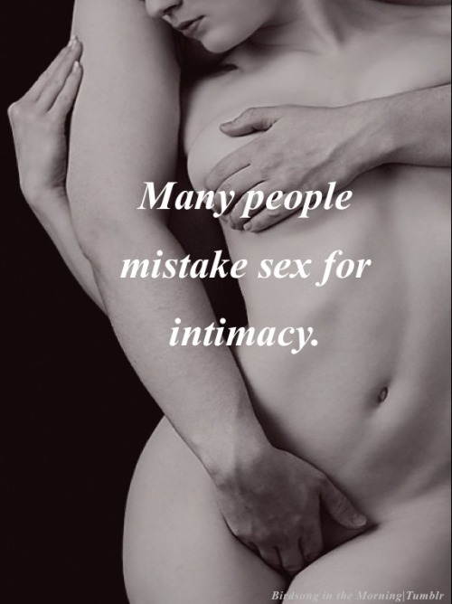 sensual-sentiments:  True.  Intimacy is of the heart.  